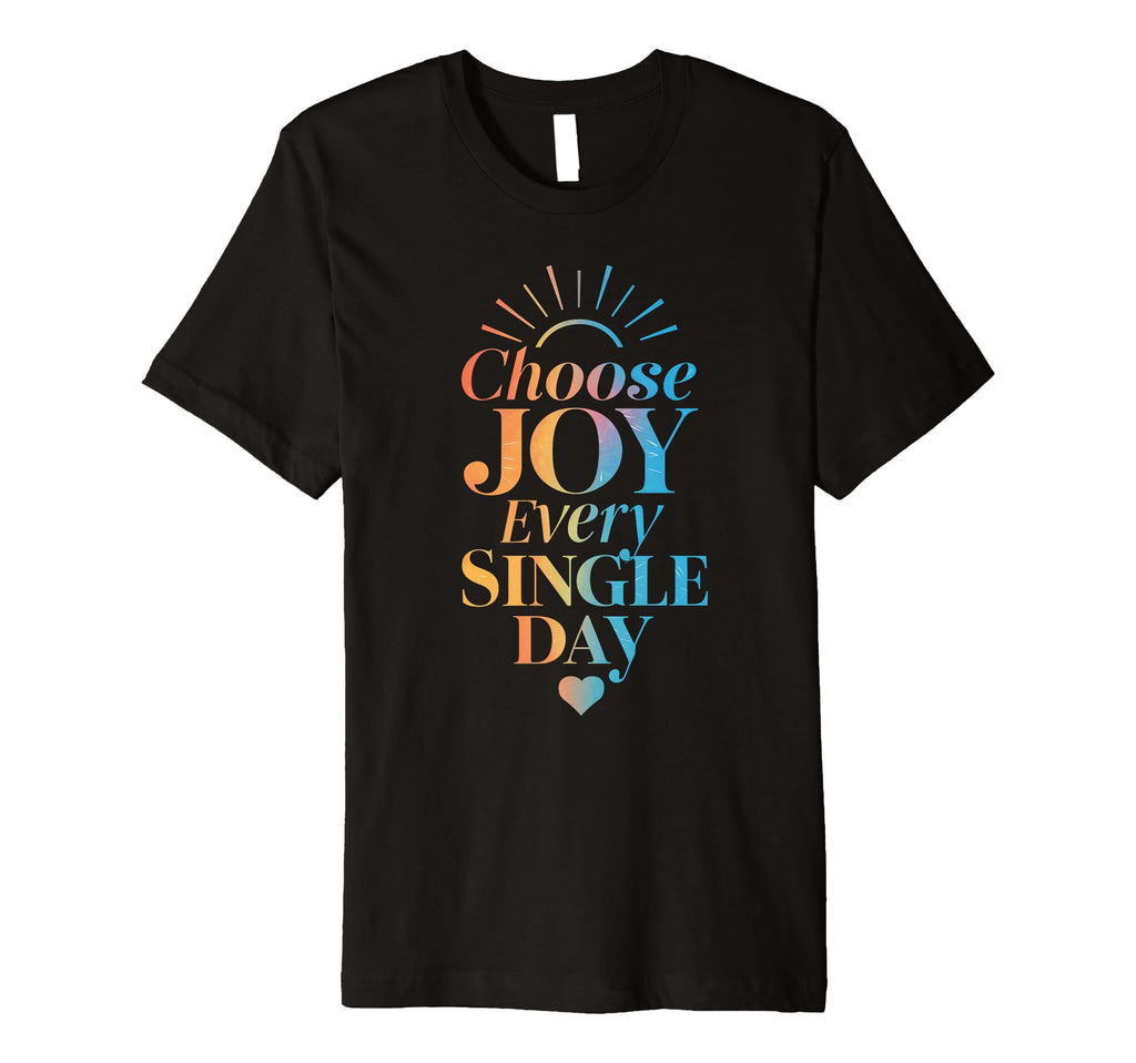 Choose Joy Every Single Day Colorful T-Shirt - Casual Everyday Wear Unisex - T-Shirt, Sweatshirt, Hoodie