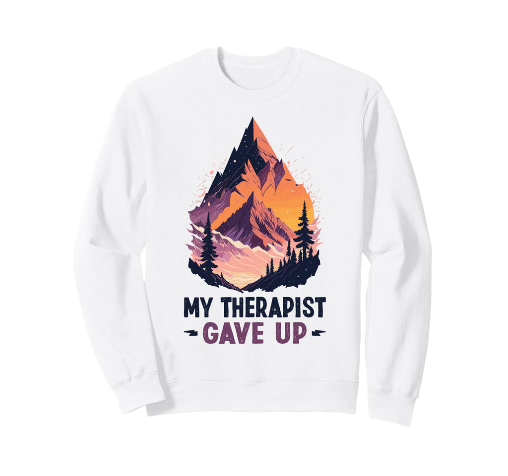 My Therapist Give Up Self Care Mental Sweatshirt - Graphic Print Unisex - T-Shirt, Sweatshirt, Hoodie