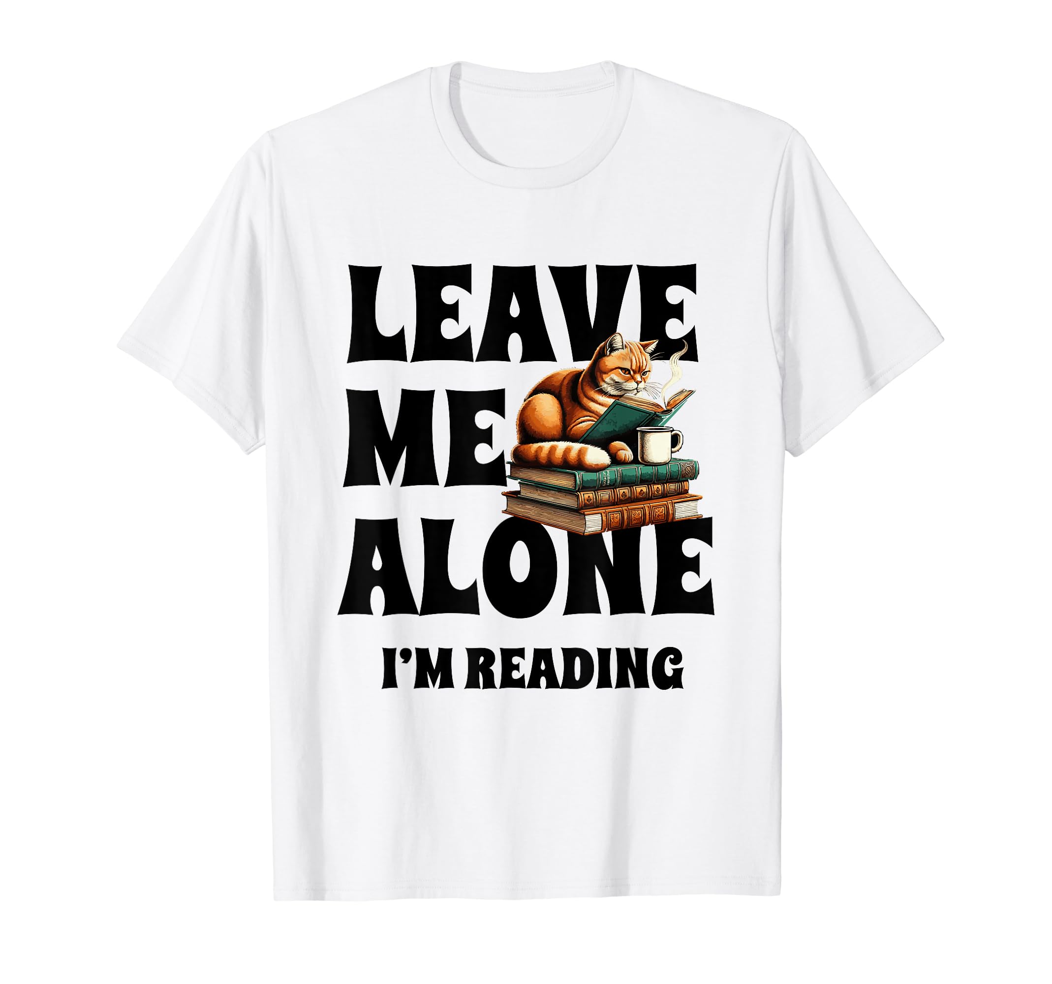 Leave Me Alone Im Reading Book T-Shirt - Fun Novelty Design Men Women - T-Shirt, Sweatshirt, Hoodie