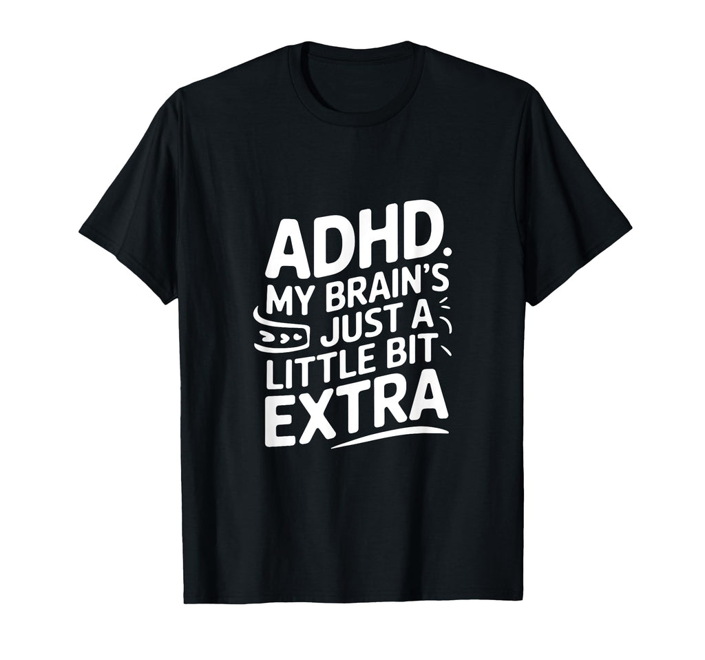 Adhd My Brains Just Little Bit Extra T-Shirt - Novelty Apparel for Adults - T-Shirt, Sweatshirt, Hoodie
