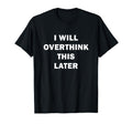 I Will Overthink This Later Funny Over T-Shirt - Graphic Print for Adults - T-Shirt, Sweatshirt, Hoodie