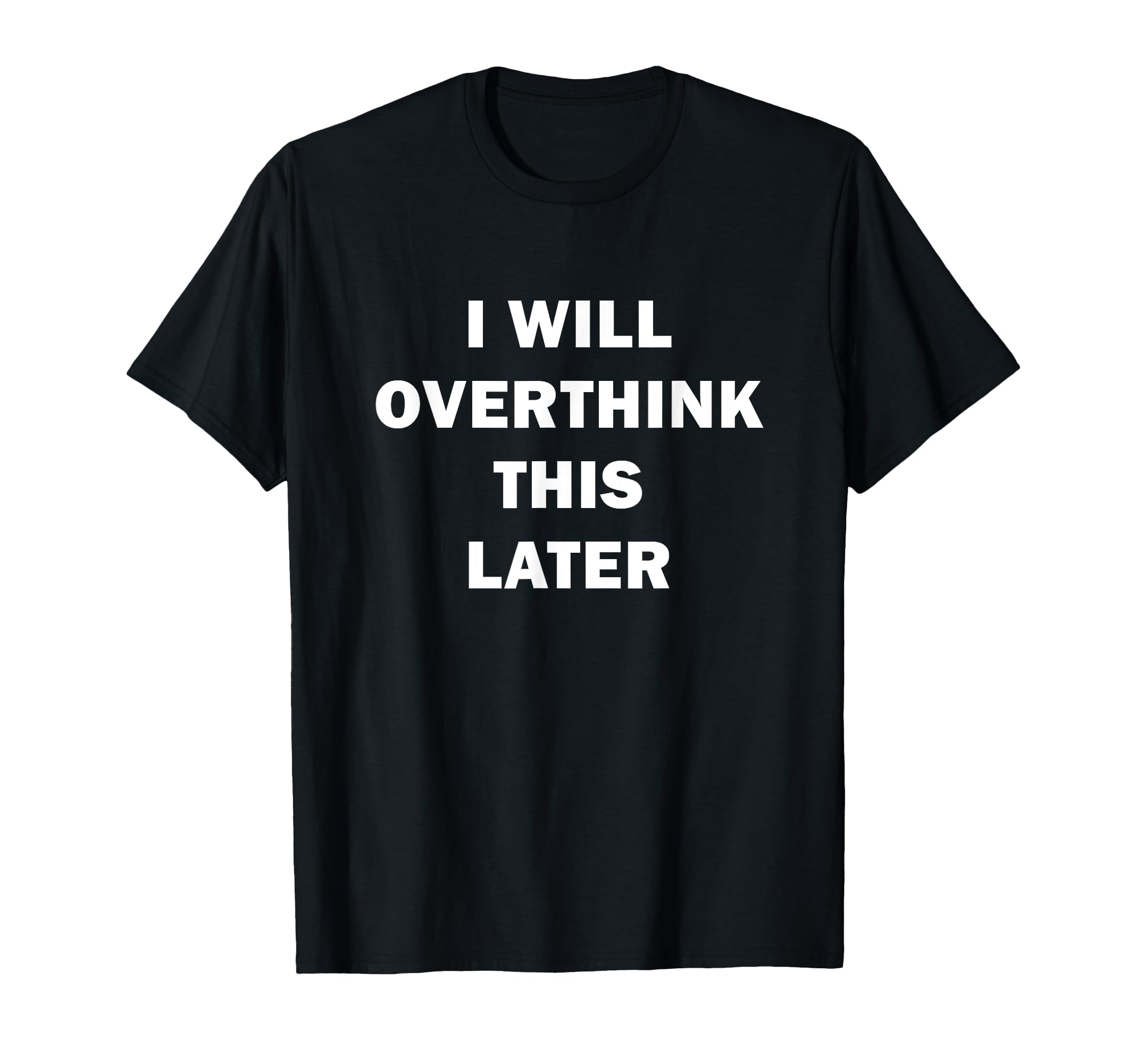 I Will Overthink This Later Funny Over T-Shirt - Graphic Print for Adults - T-Shirt, Sweatshirt, Hoodie