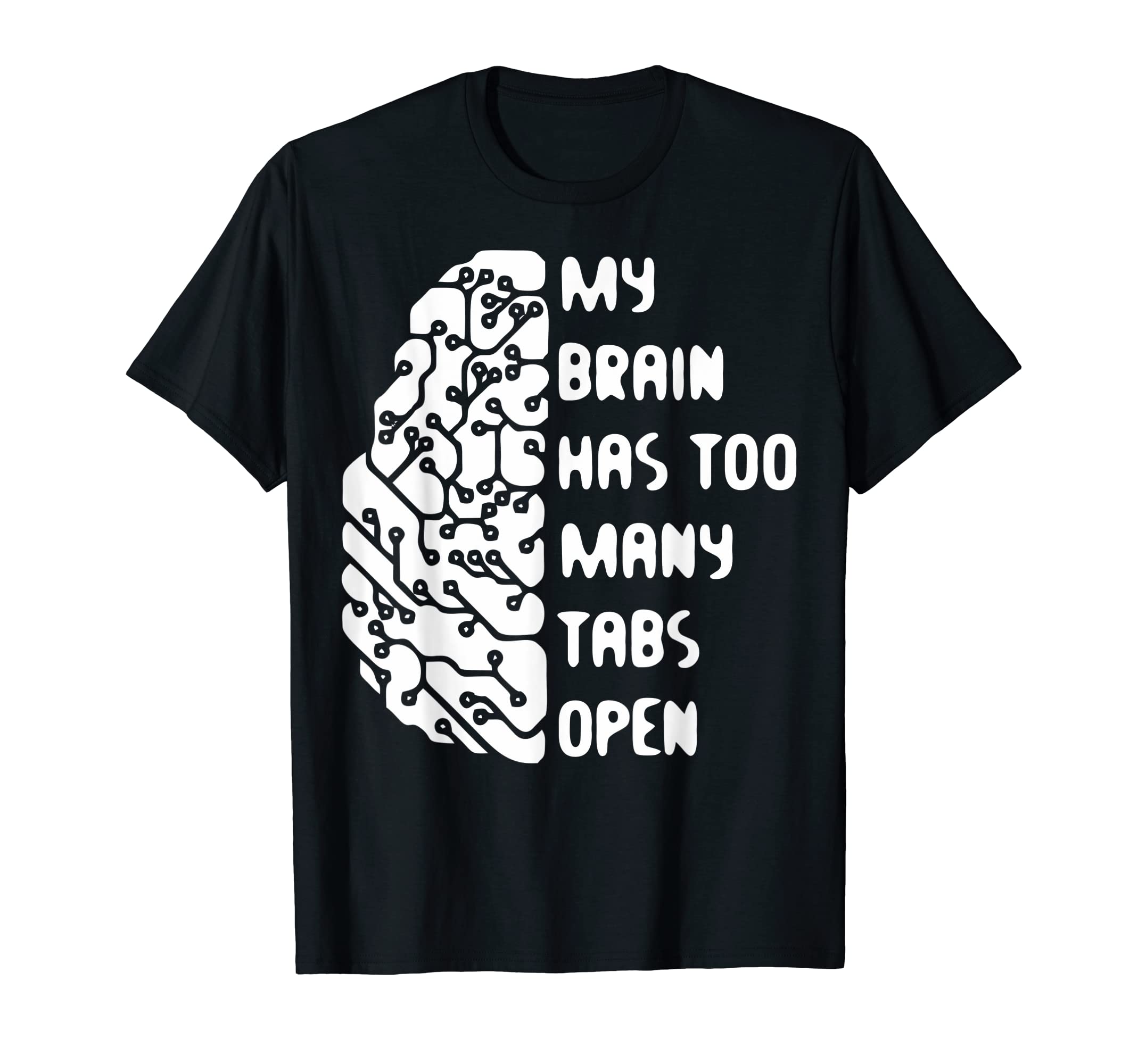 My Brain Has Too Many Tabs Open Adhd Is T-Shirt - Graphic Print Men Women - T-Shirt, Sweatshirt, Hoodie