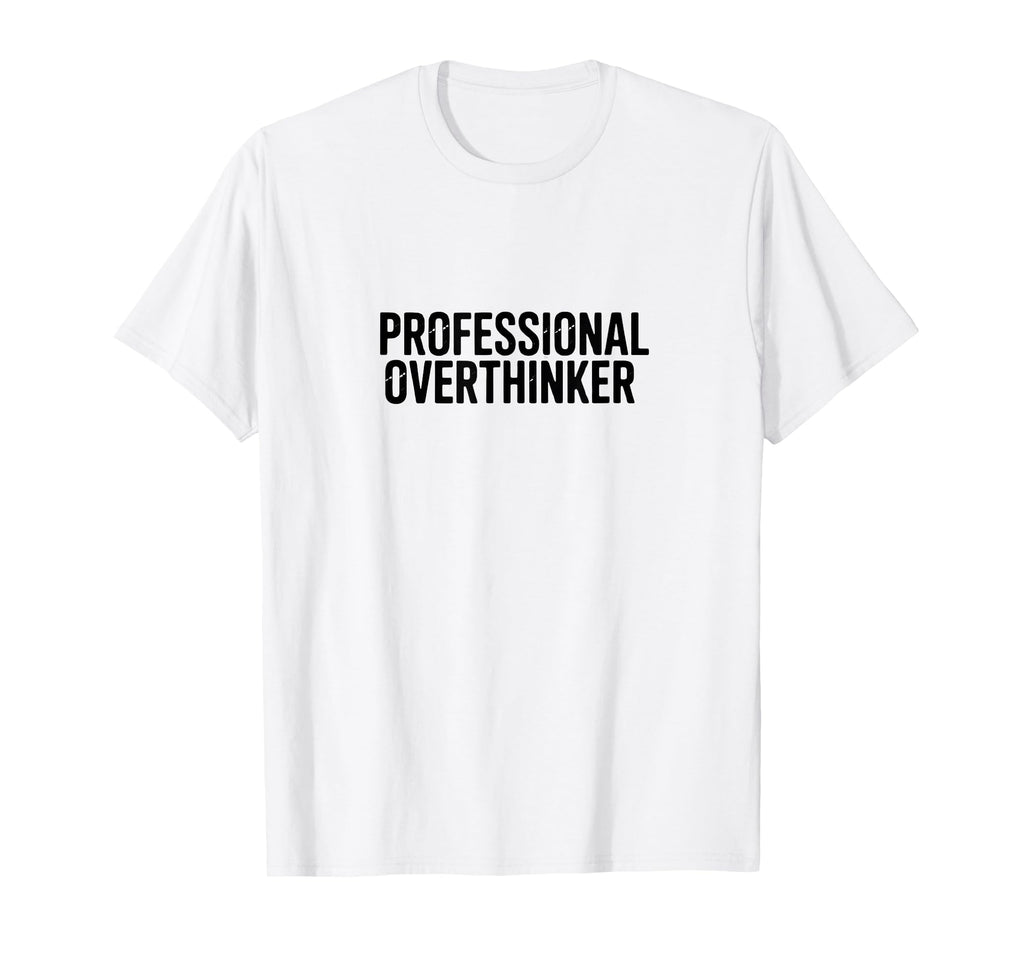Professional Overthinker Funny T-Shirt - Custom Art Print Men Women - T-Shirt, Sweatshirt, Hoodie