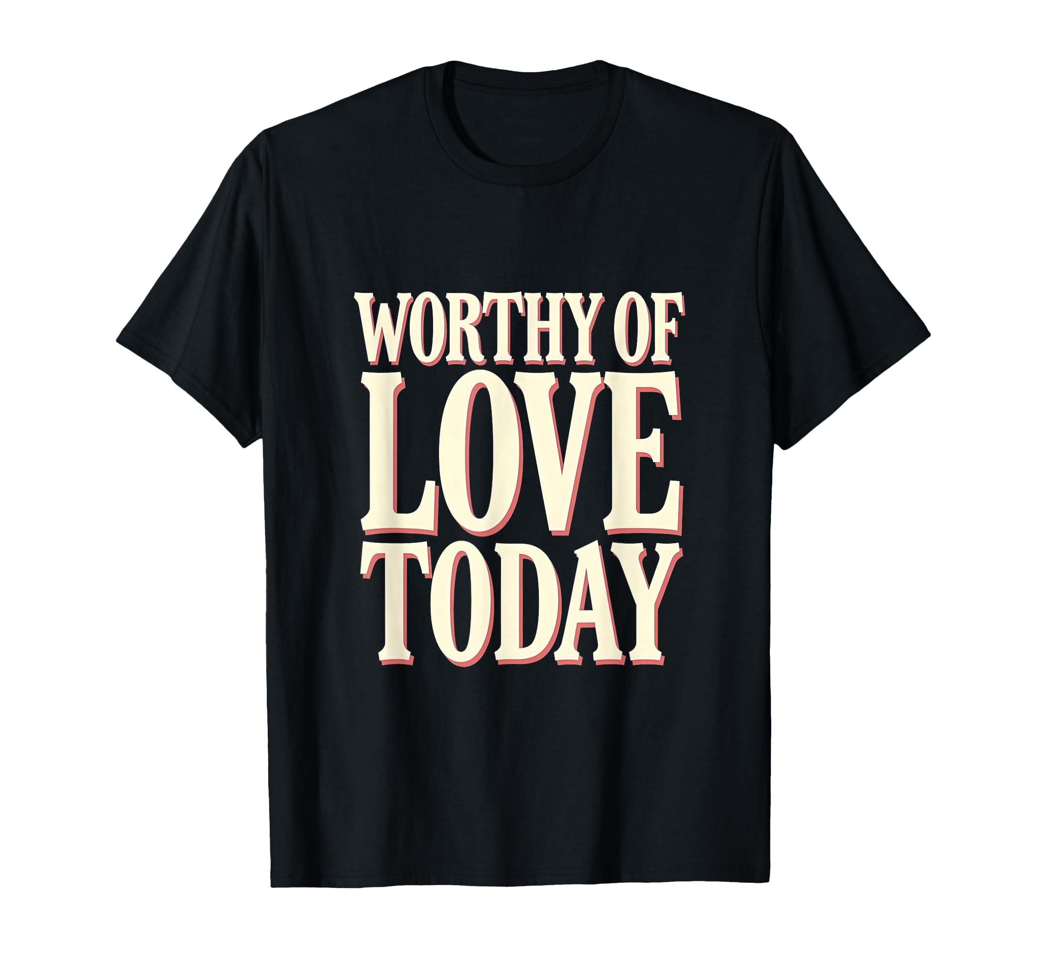 Worthy Love Today Positive Affirmation T-Shirt - Graphic Print Unisex - T-Shirt, Sweatshirt, Hoodie