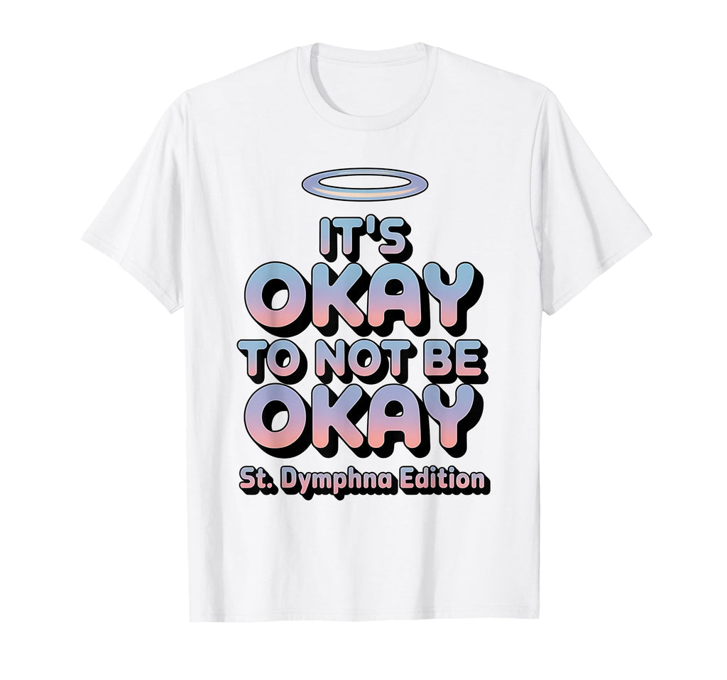 Its Okay To Not Be Okay St Dymphna Y2K T-Shirt - Fun Novelty Design Unisex - T-Shirt, Sweatshirt, Hoodie