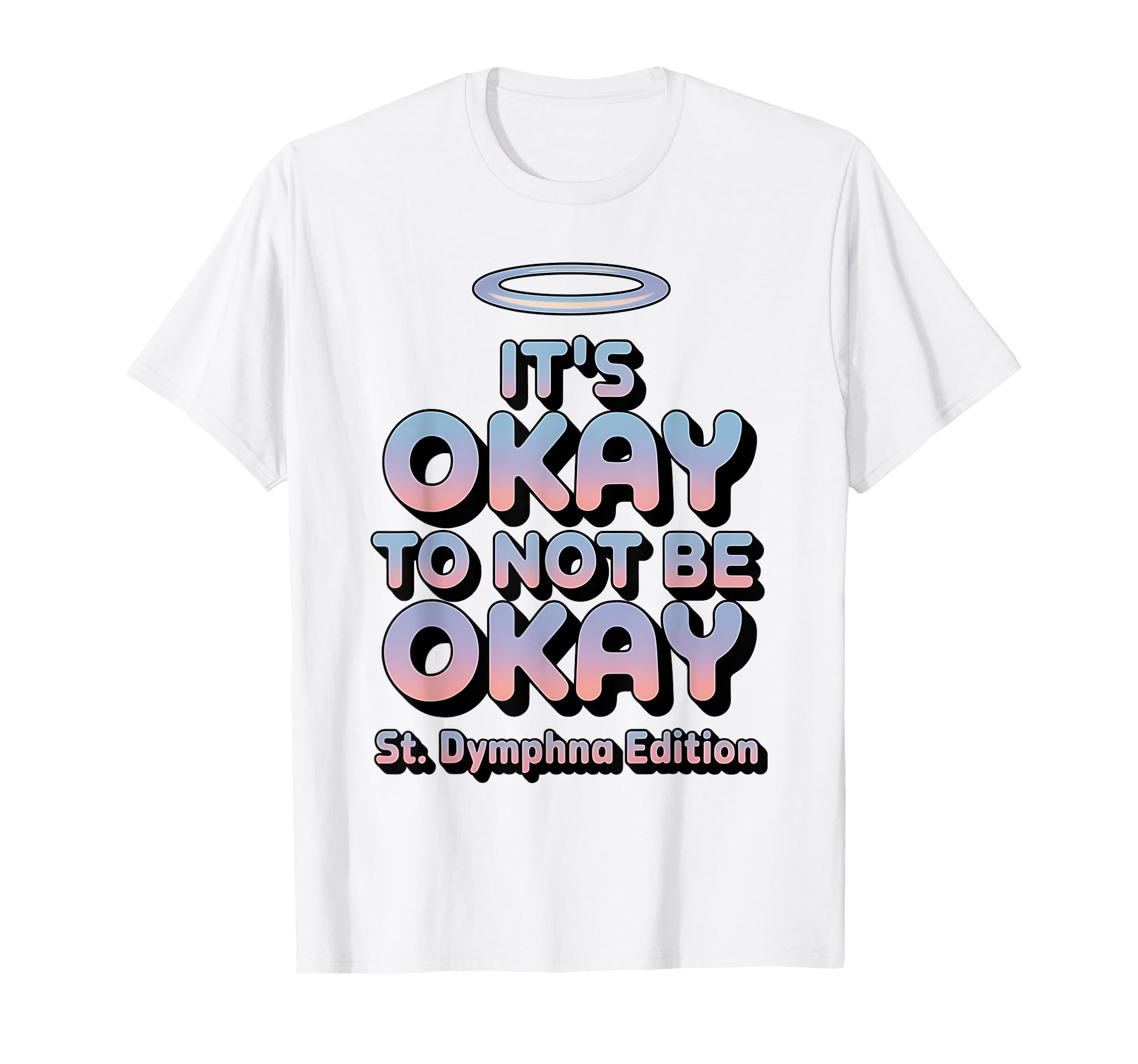 Its Okay To Not Be Okay St Dymphna Y2K T-Shirt - Fun Novelty Design Unisex - T-Shirt, Sweatshirt, Hoodie