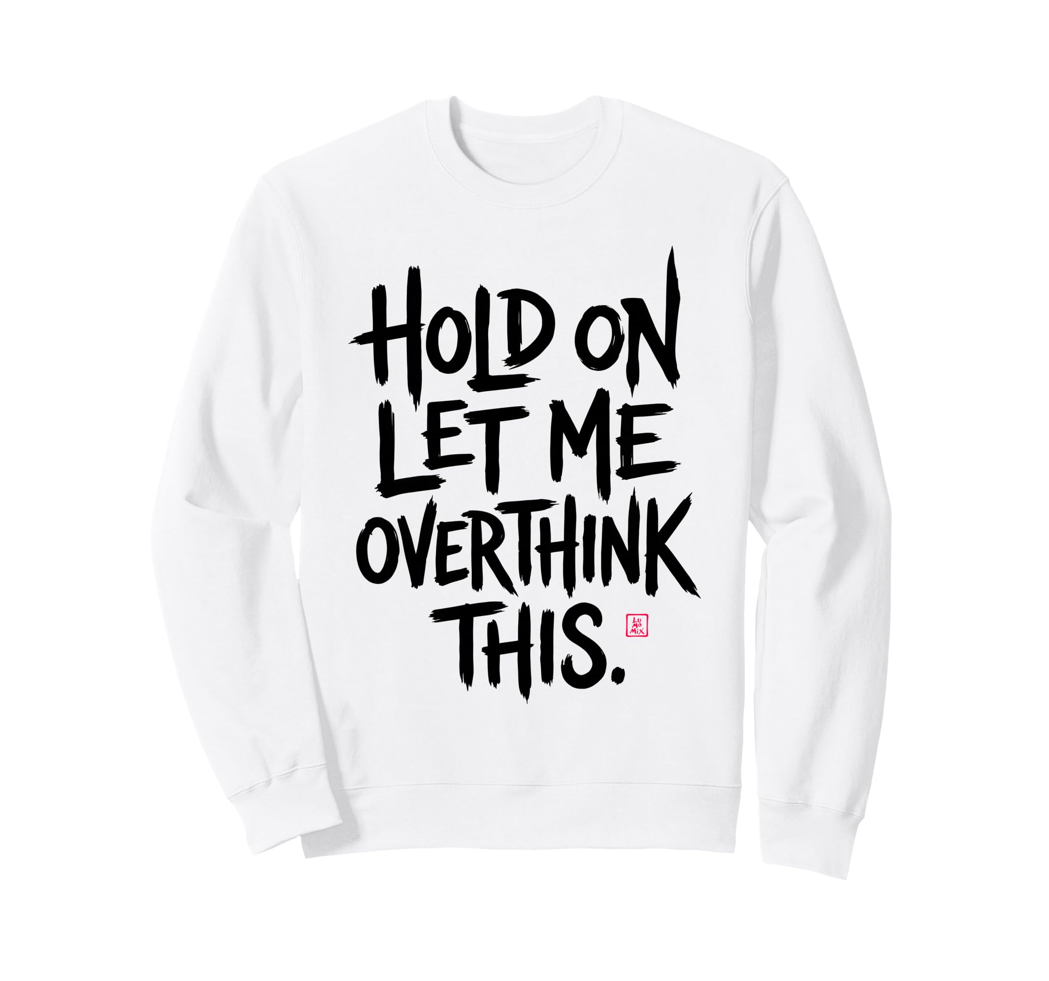 Funny Sarcastic Hold Let Me Sweatshirt - Fun Novelty Design Men Women - T-Shirt, Sweatshirt, Hoodie