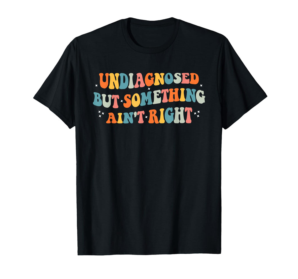 Groovy Undiagnosed But Something T-Shirt - Casual Everyday Wear for Adults - T-Shirt, Sweatshirt, Hoodie