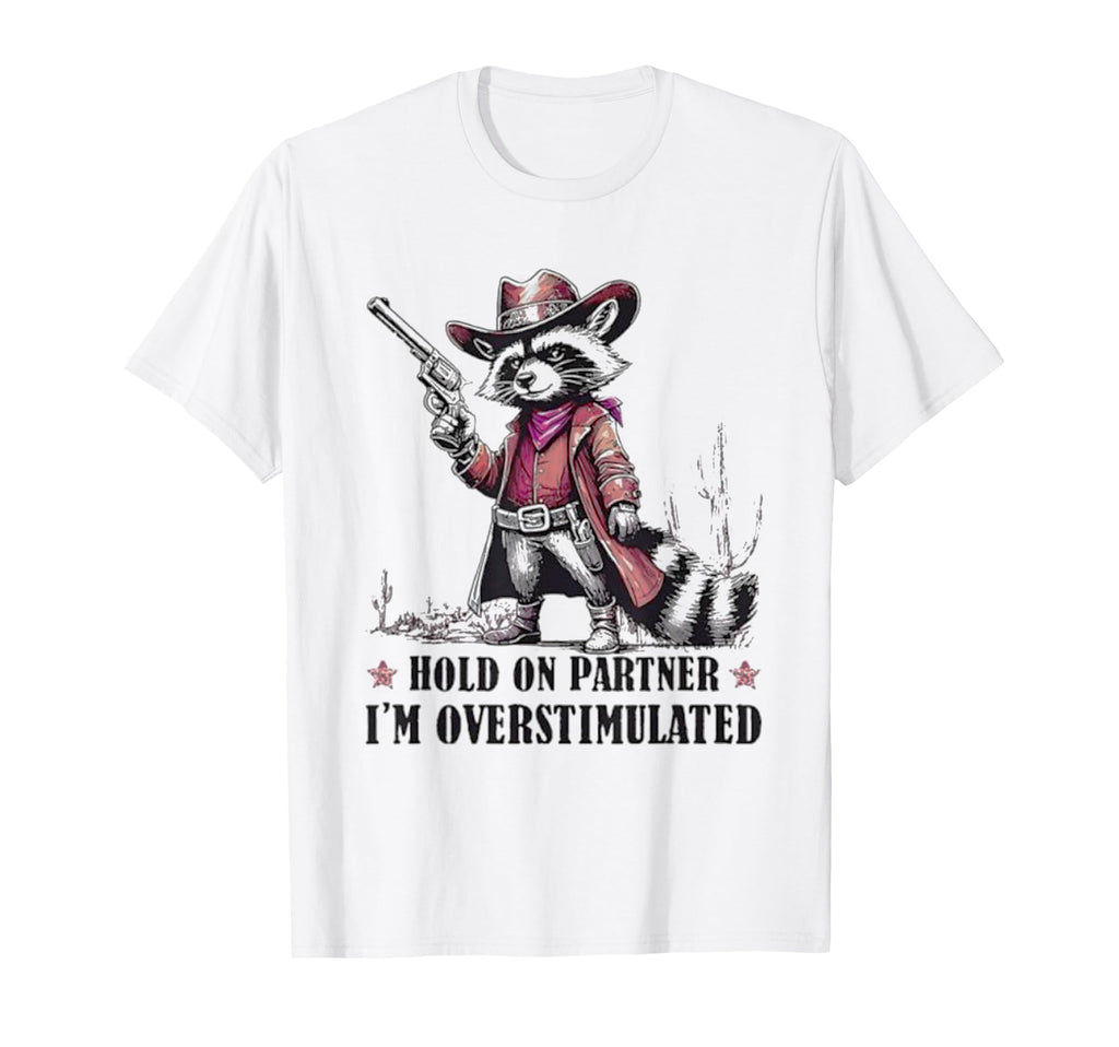 Hold Partner Im Overstimulated Raccoon T-Shirt - Unique Graphic Unisex - T-Shirt, Sweatshirt, Hoodie