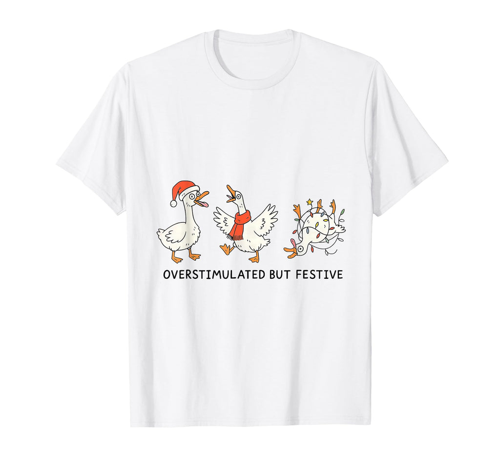 Overstimulated But Festive Goose T-Shirt - Trendy Graphic Men Women - T-Shirt, Sweatshirt, Hoodie