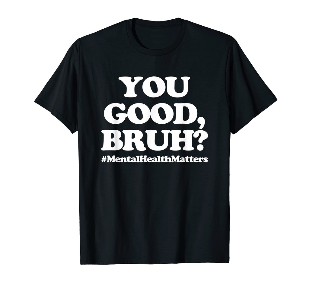 You Good Bruh Mentalhealthmatters T-Shirt - Streetwear Style for Adults - T-Shirt, Sweatshirt, Hoodie