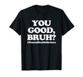 You Good Bruh Mentalhealthmatters T-Shirt - Streetwear Style for Adults - T-Shirt, Sweatshirt, Hoodie