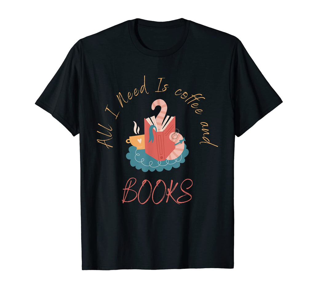 All I Need Is Coffee And Books Bookworm T-Shirt - Trendy Graphic Men Women - T-Shirt, Sweatshirt, Hoodie