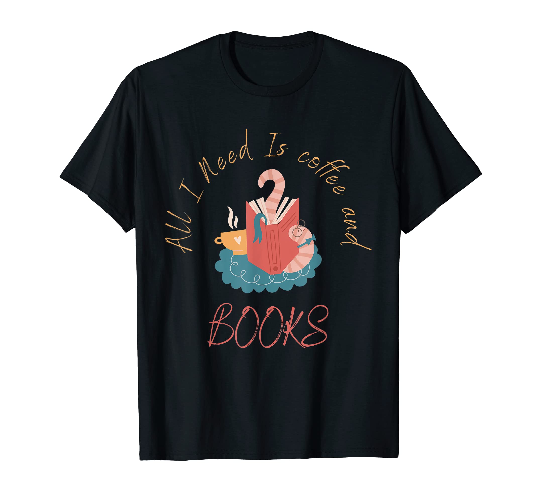All I Need Is Coffee And Books Bookworm T-Shirt - Trendy Graphic Men Women - T-Shirt, Sweatshirt, Hoodie