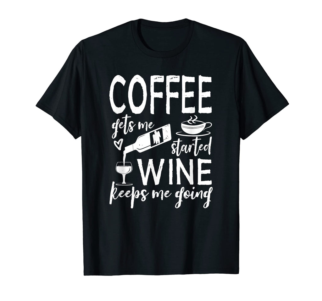 Coffee Gets Me Started Wine Keeps Me T-Shirt - Streetwear Style Men Women - T-Shirt, Sweatshirt, Hoodie