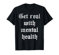 Get Real Mental Health T-Shirt - Graphic Print Men Women - T-Shirt, Sweatshirt, Hoodie