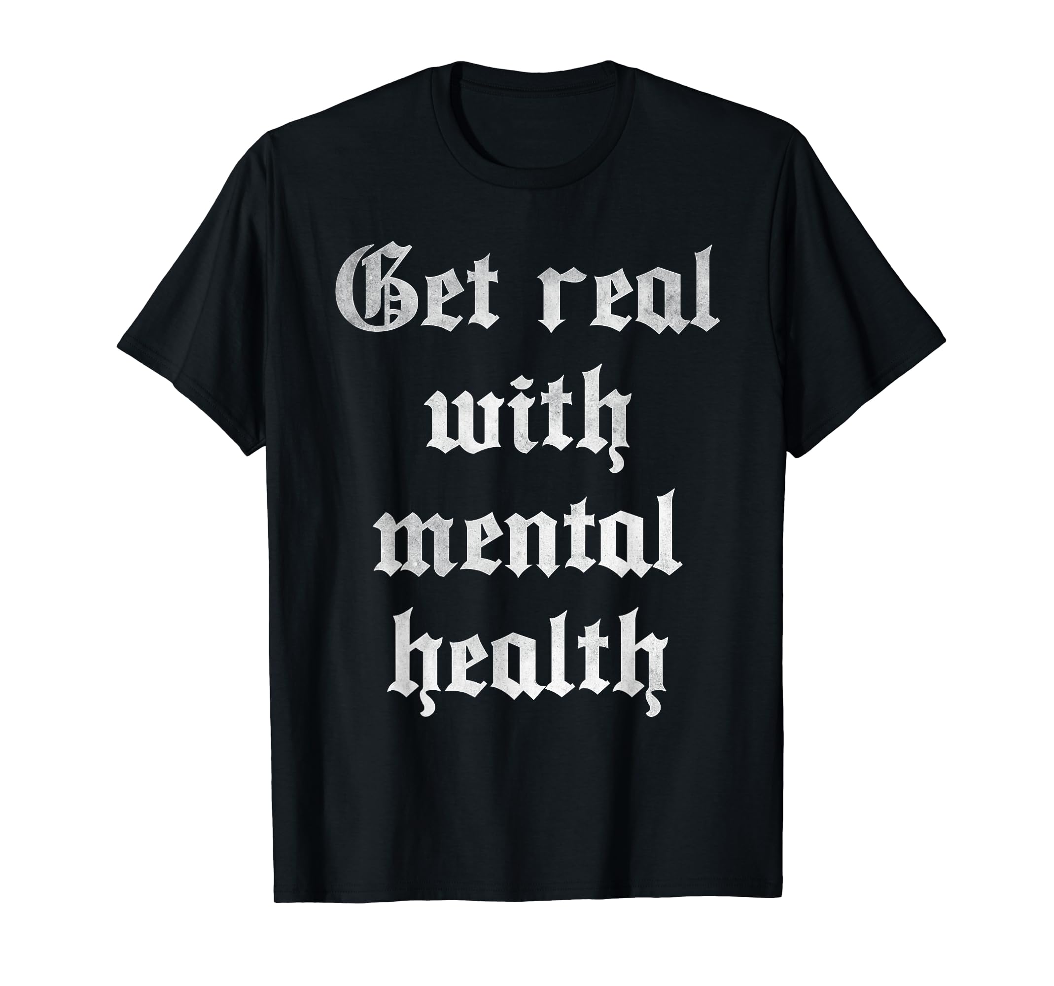 Get Real Mental Health T-Shirt - Graphic Print Men Women - T-Shirt, Sweatshirt, Hoodie