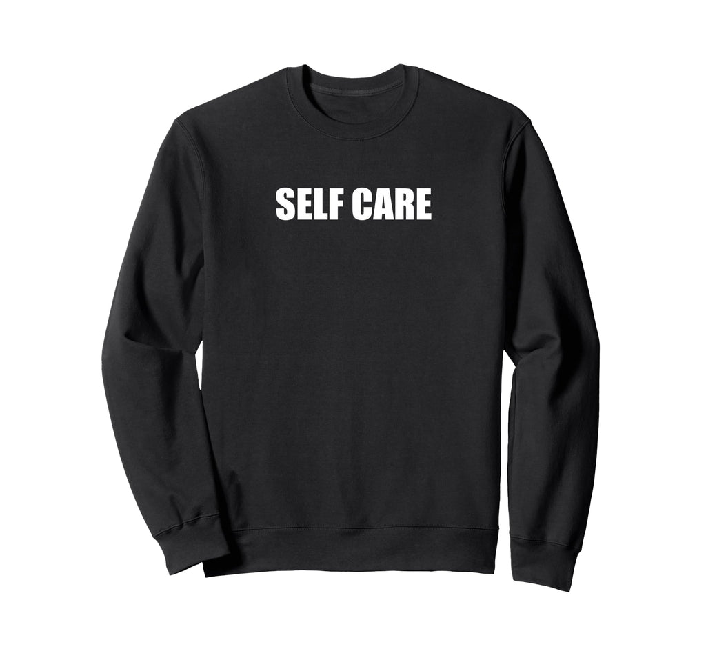 Self Care Sweatshirt - Streetwear Style Men Women - T-Shirt, Sweatshirt, Hoodie