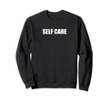Self Care Sweatshirt - Streetwear Style Men Women - T-Shirt, Sweatshirt, Hoodie
