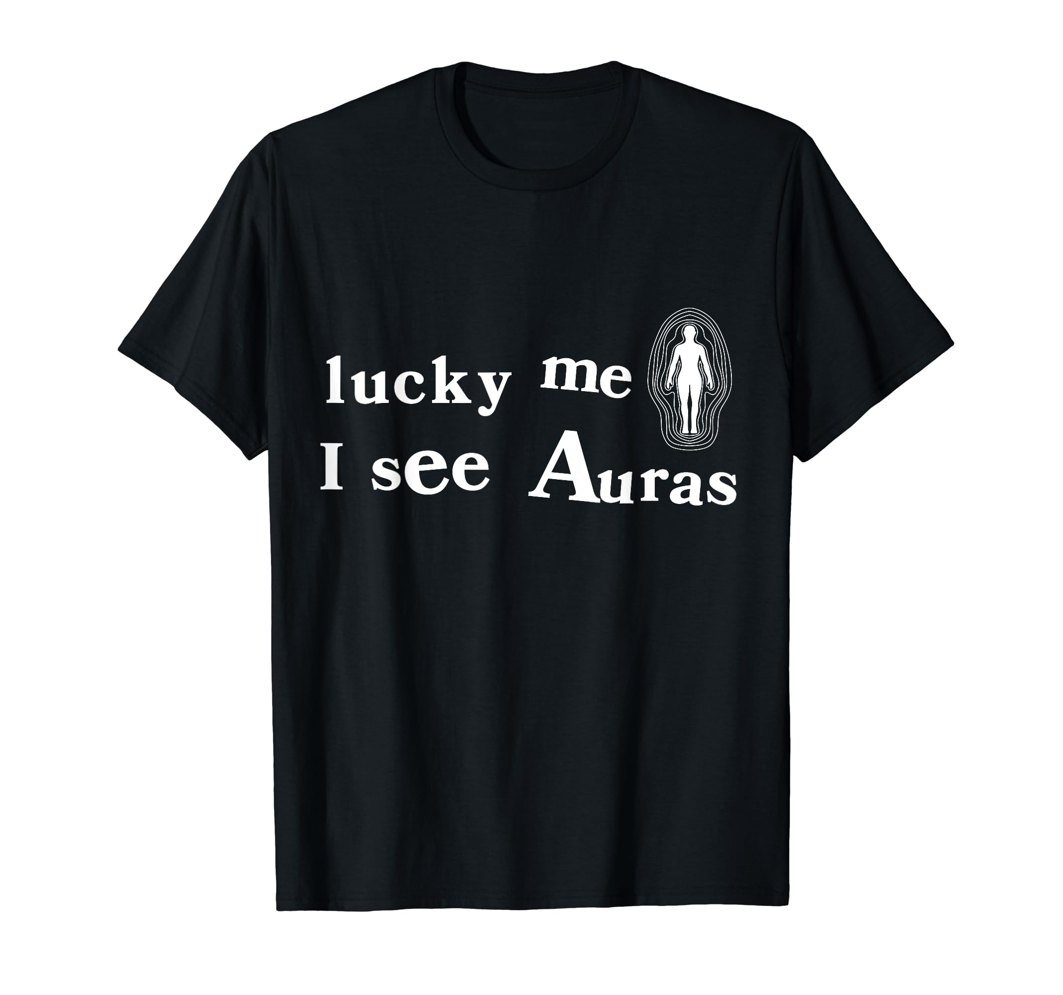 Lucky Me I See Auras Spiritual Energy T-Shirt - Custom Art Print Men Women - T-Shirt, Sweatshirt, Hoodie