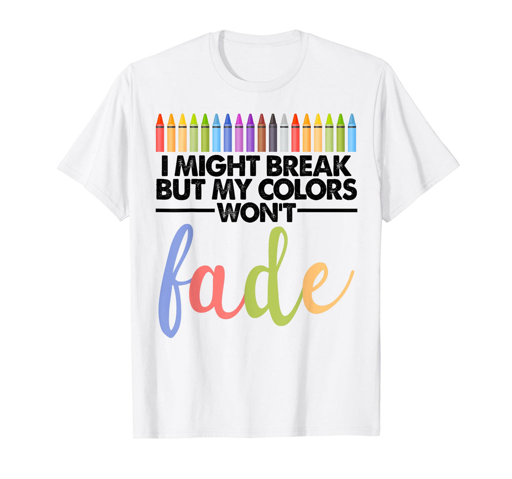 I Might Break But My Colors Wont T-Shirt - Novelty Apparel Men Women - T-Shirt, Sweatshirt, Hoodie