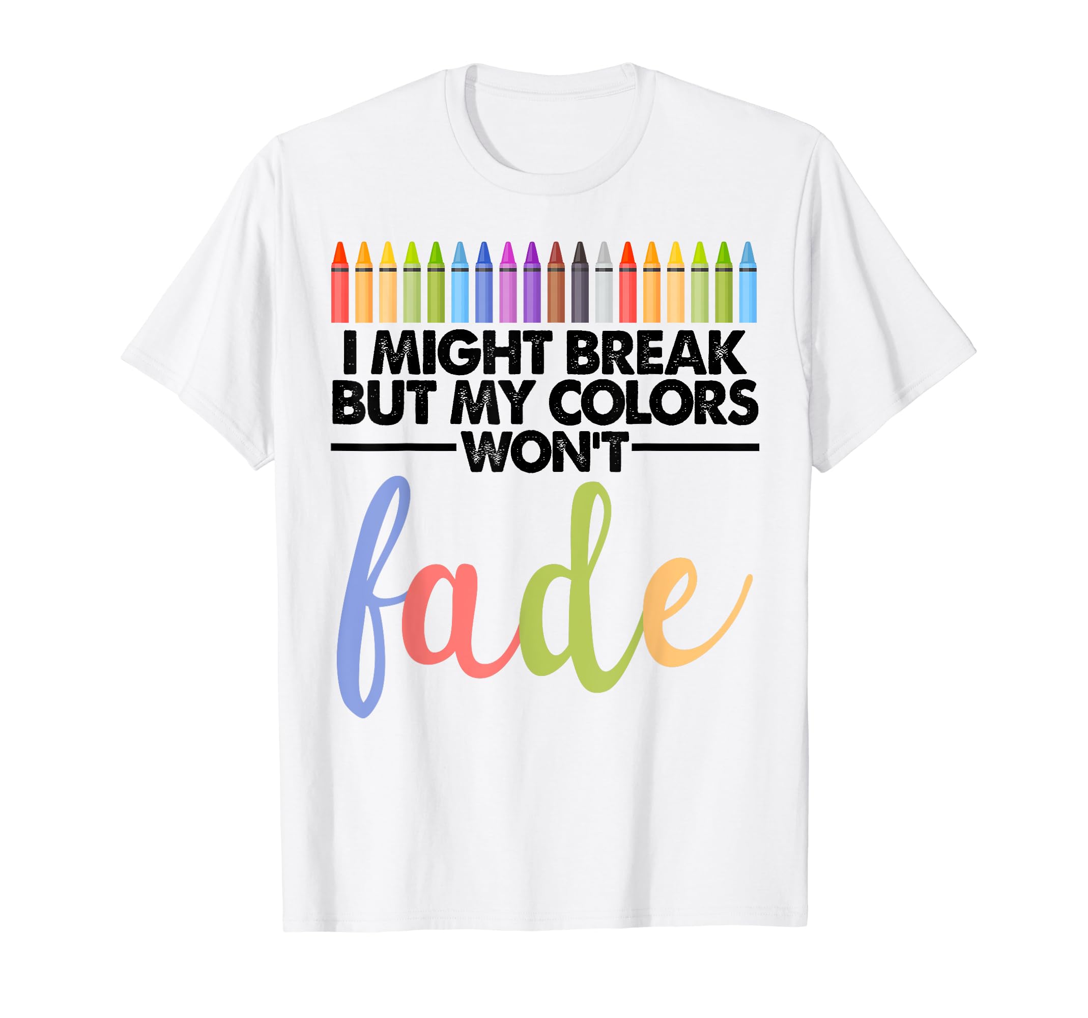 I Might Break But My Colors Wont T-Shirt - Novelty Apparel Men Women - T-Shirt, Sweatshirt, Hoodie