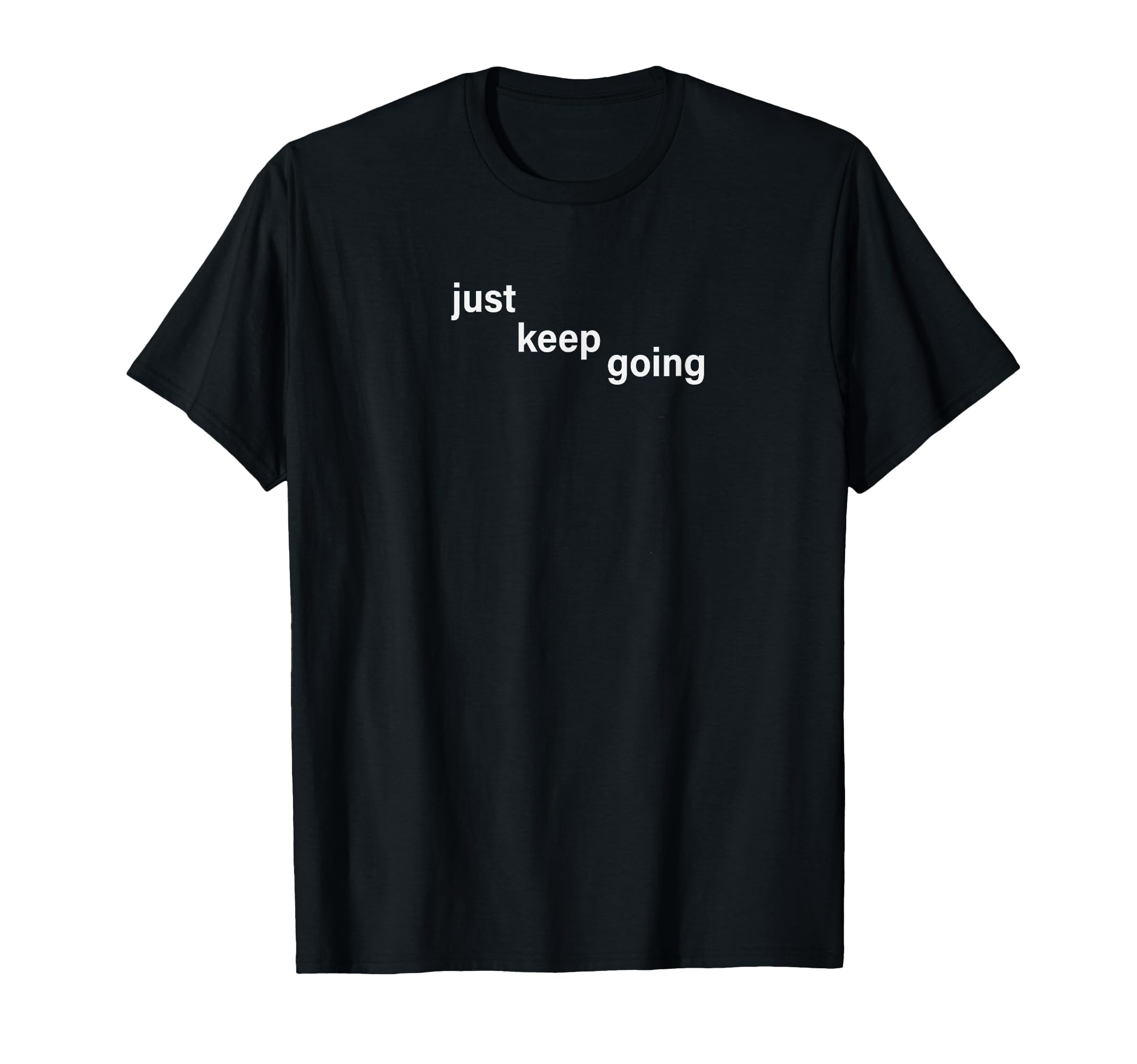 Just Keep Going T-Shirt - Minimalist Print Unisex - T-Shirt, Sweatshirt, Hoodie