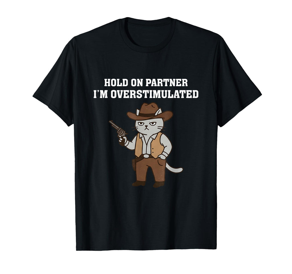 Hold Partner Im Overstimulated Western T-Shirt - Fun Novelty Design Unisex - T-Shirt, Sweatshirt, Hoodie