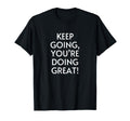 Keep Going Youre Doing Great Positive T-Shirt - Fun Novelty Design Unisex - T-Shirt, Sweatshirt, Hoodie