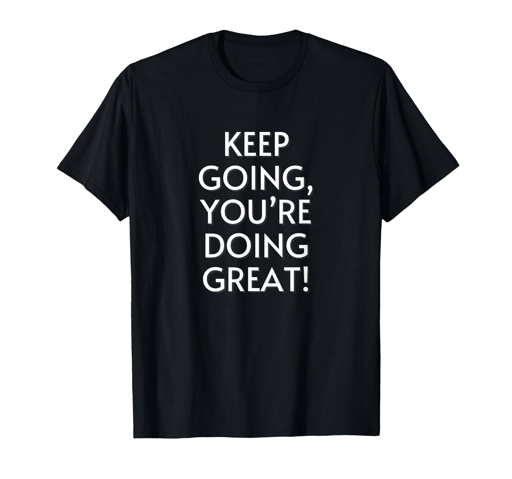 Keep Going Youre Doing Great Positive T-Shirt - Fun Novelty Design Unisex - T-Shirt, Sweatshirt, Hoodie