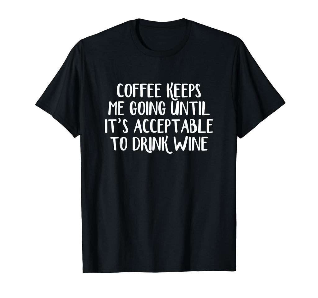 Coffee Keeps Me Going Until Its T-Shirt - Fun Novelty Design for Adults - T-Shirt, Sweatshirt, Hoodie