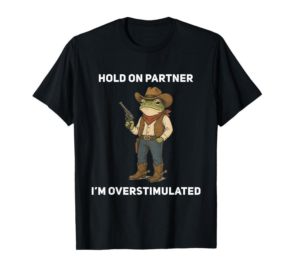 Hold Partner Im Overstimulated Trendy T-Shirt - Unique Graphic Unisex - T-Shirt, Sweatshirt, Hoodie