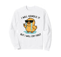 I Will Handle It But I Will Cry First Sweatshirt - Custom Art Print Unisex - T-Shirt, Sweatshirt, Hoodie