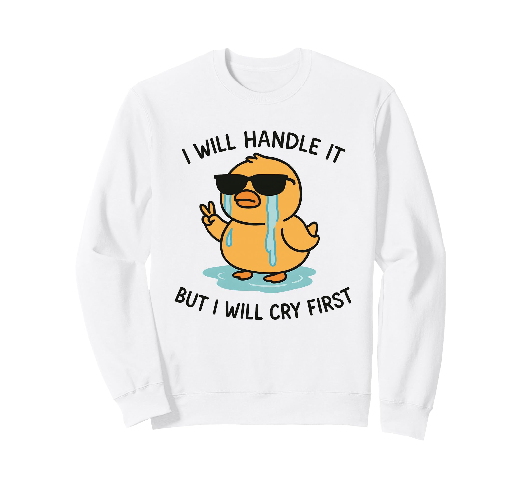 I Will Handle It But I Will Cry First Sweatshirt - Custom Art Print Unisex - T-Shirt, Sweatshirt, Hoodie