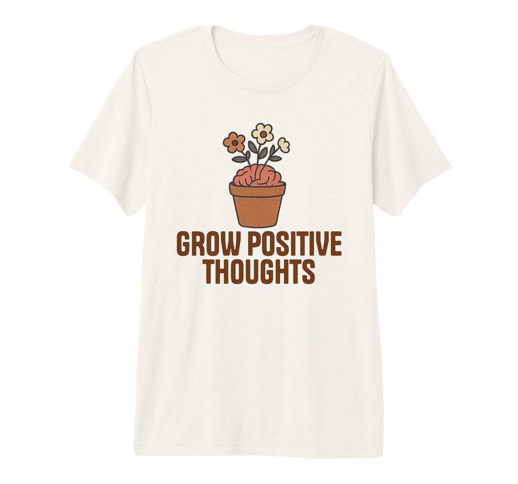 Grow Positive Thoughts Mental T-Shirt - Fun Novelty Design Men Women - T-Shirt, Sweatshirt, Hoodie