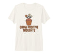 Grow Positive Thoughts Mental T-Shirt - Fun Novelty Design Men Women - T-Shirt, Sweatshirt, Hoodie