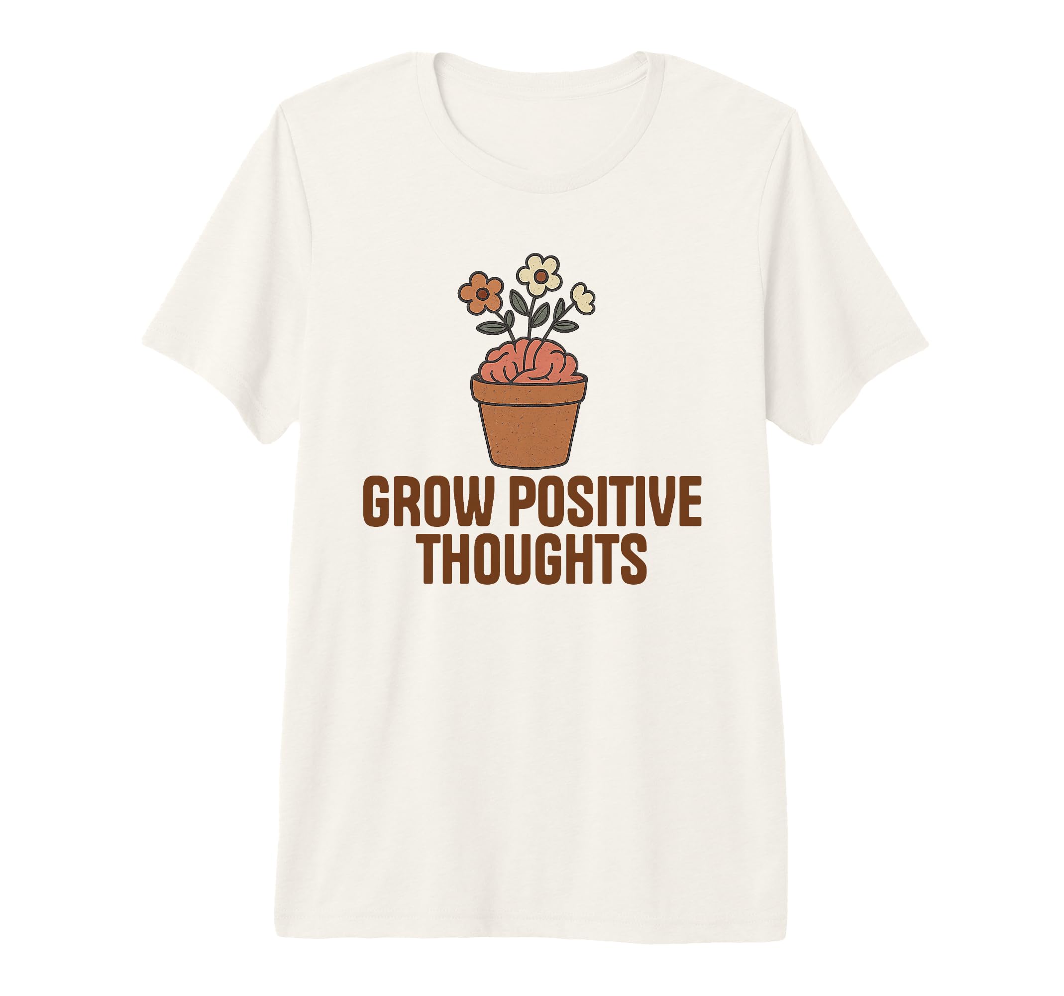 Grow Positive Thoughts Mental T-Shirt - Fun Novelty Design Men Women - T-Shirt, Sweatshirt, Hoodie