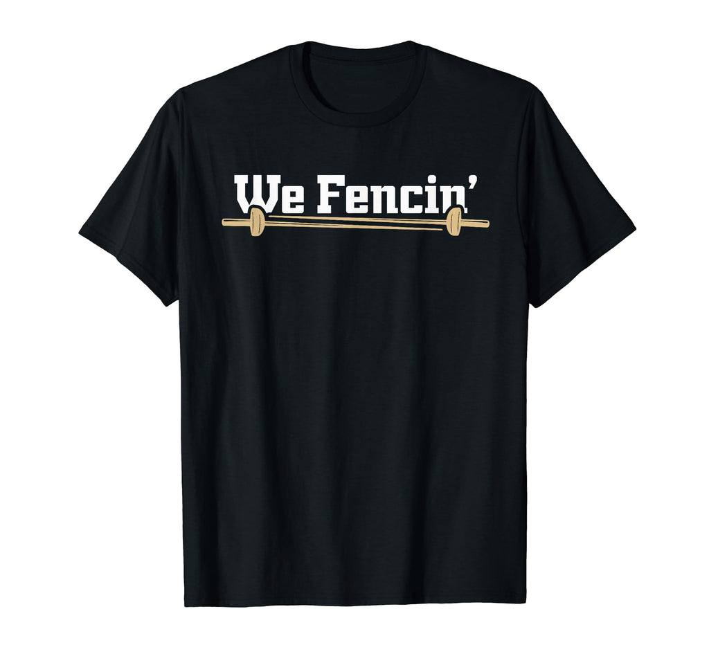 We Fencin Hobby Sports Fencer T-Shirt - Fun Novelty Design Unisex - T-Shirt, Sweatshirt, Hoodie