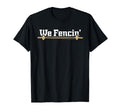We Fencin Hobby Sports Fencer T-Shirt - Fun Novelty Design Unisex - T-Shirt, Sweatshirt, Hoodie