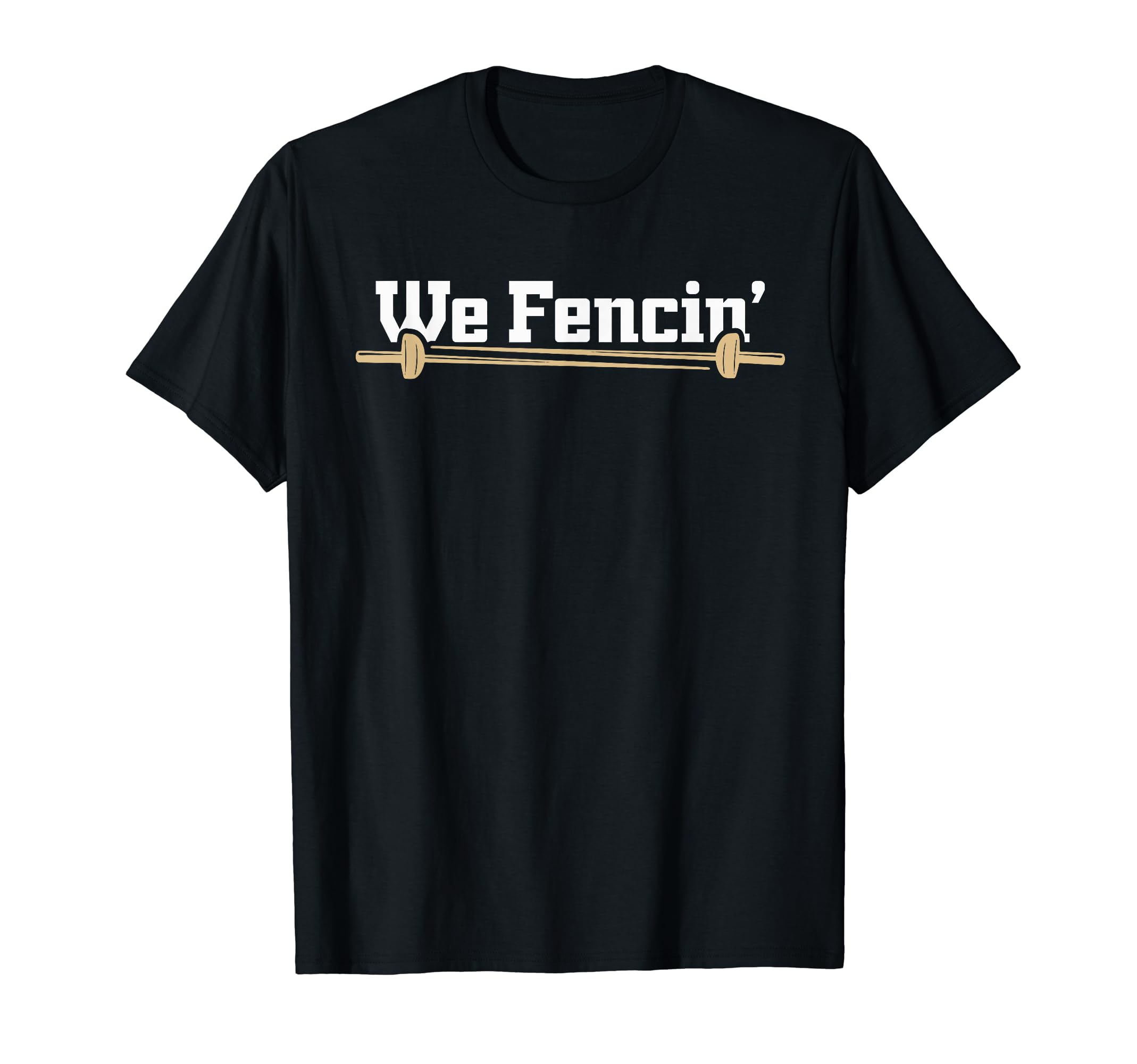 We Fencin Hobby Sports Fencer T-Shirt - Fun Novelty Design Unisex - T-Shirt, Sweatshirt, Hoodie