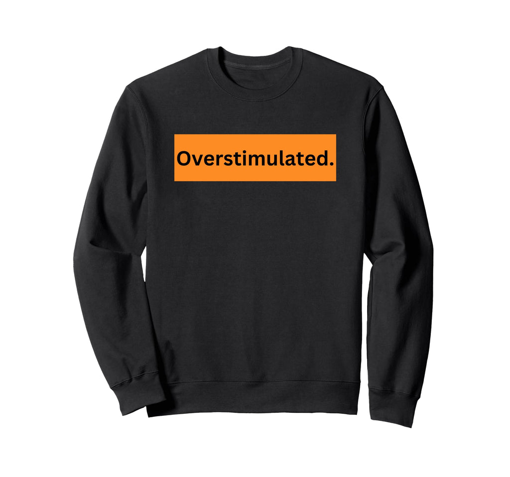 Overstimulated Is Adhd Awareness Is Sweatshirt - Unique Graphic Unisex - T-Shirt, Sweatshirt, Hoodie