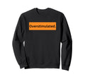 Overstimulated Is Adhd Awareness Is Sweatshirt - Unique Graphic Unisex - T-Shirt, Sweatshirt, Hoodie