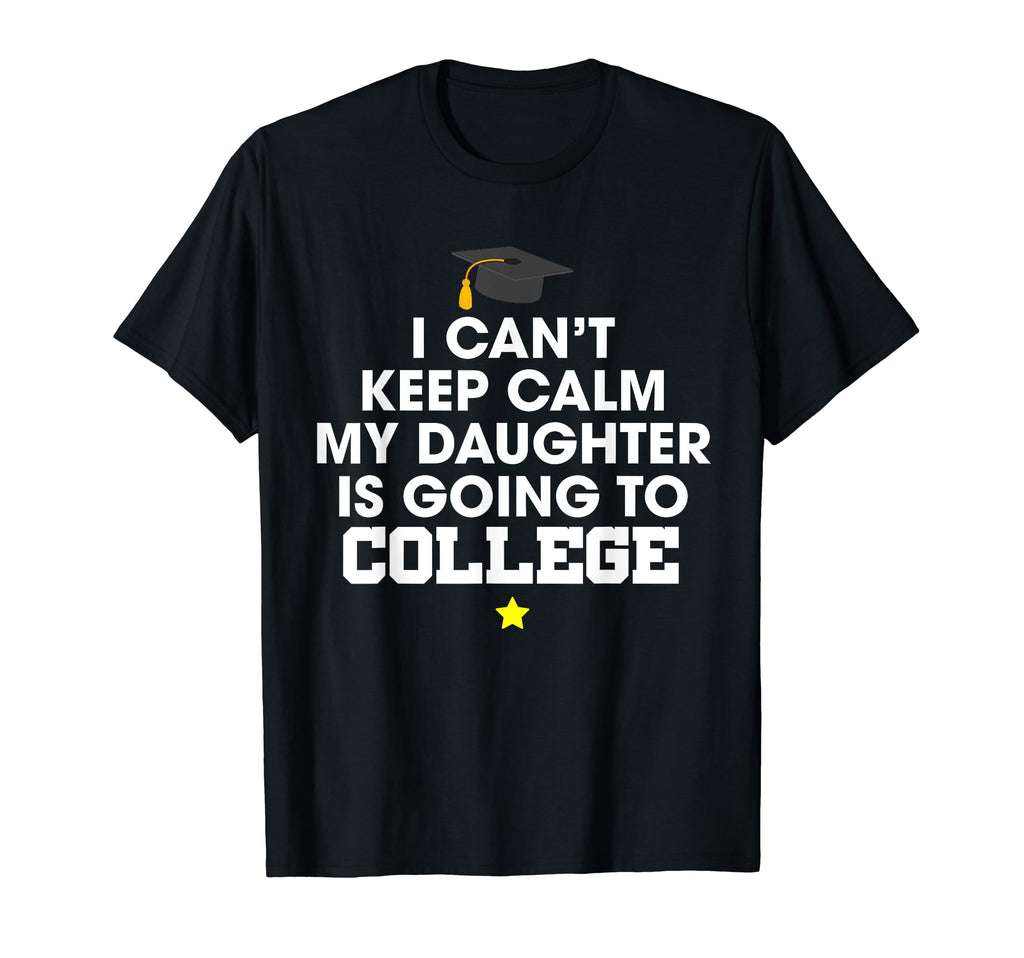 I Cant Keep Calm My Daughter Is Going To T-Shirt - Streetwear Style Unisex - T-Shirt, Sweatshirt, Hoodie