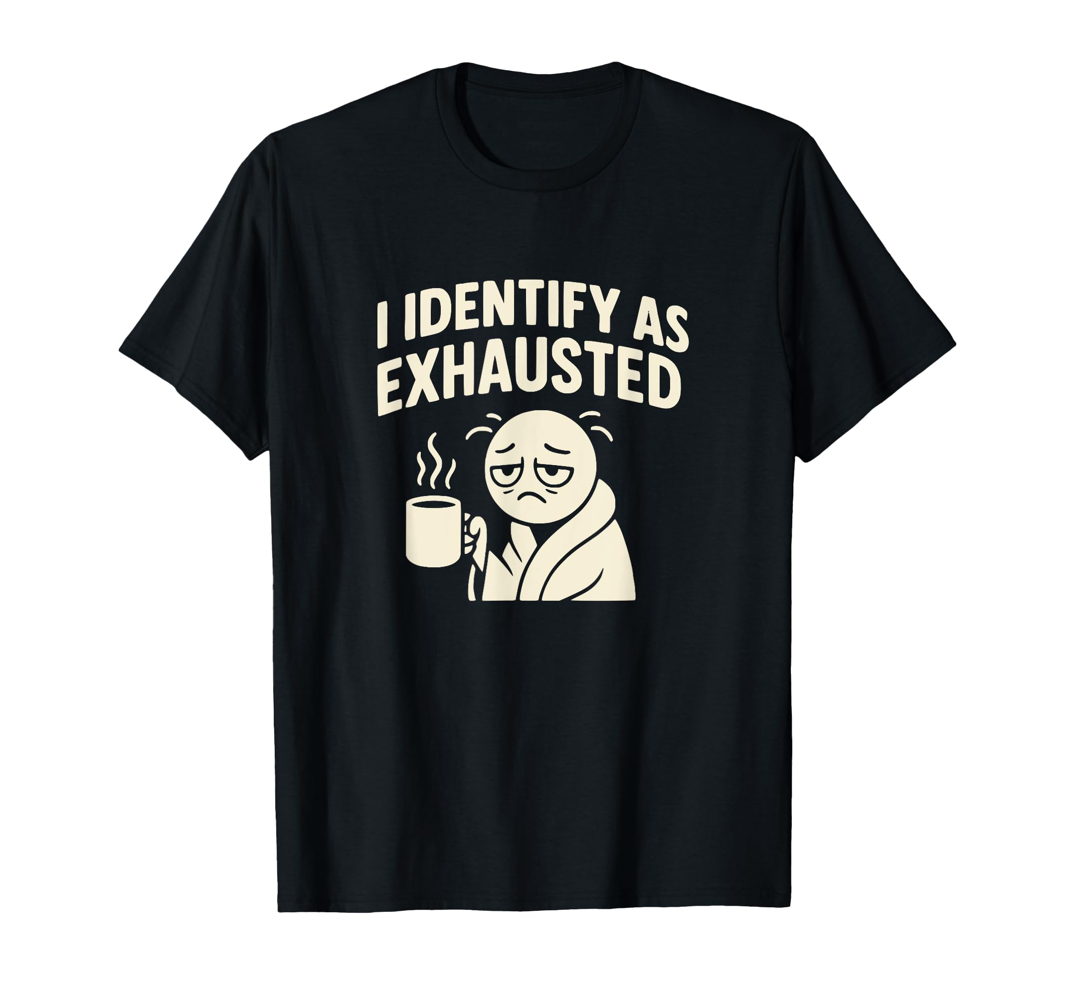 I Identify As Exhausted Funny Tired T-Shirt - Novelty Apparel for Adults - T-Shirt, Sweatshirt, Hoodie