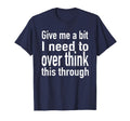 Give Me Bit I Need To Over Think This T-Shirt - Minimalist Print Unisex - T-Shirt, Sweatshirt, Hoodie