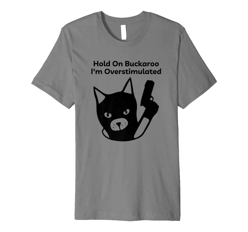 Hold Buckaroo Im Overstimulated T-Shirt - Aesthetic Graphic for Adults - T-Shirt, Sweatshirt, Hoodie