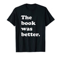 Book Was Better Bookish Reading T-Shirt - Aesthetic Graphic Unisex - T-Shirt, Sweatshirt, Hoodie