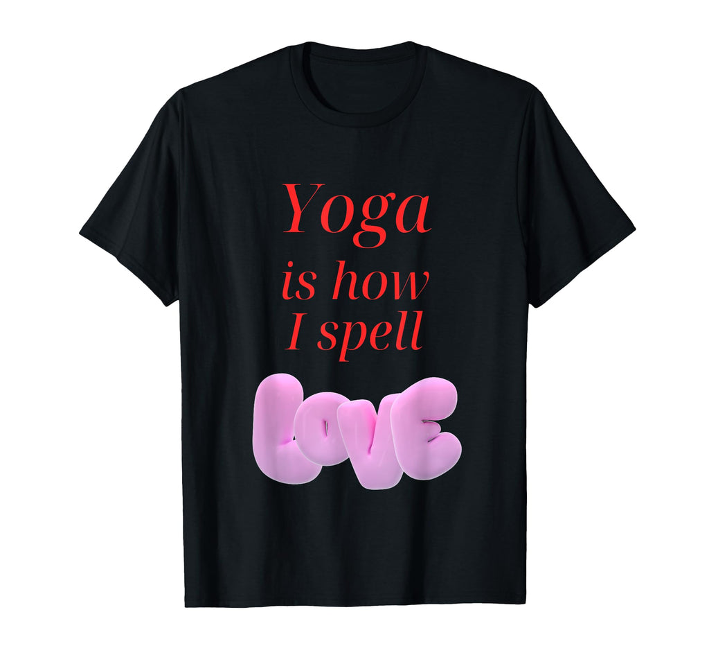 Yoga Is How I Spell Love Mindful Movement T-Shirt - Graphic Print Men Women - T-Shirt, Sweatshirt, Hoodie