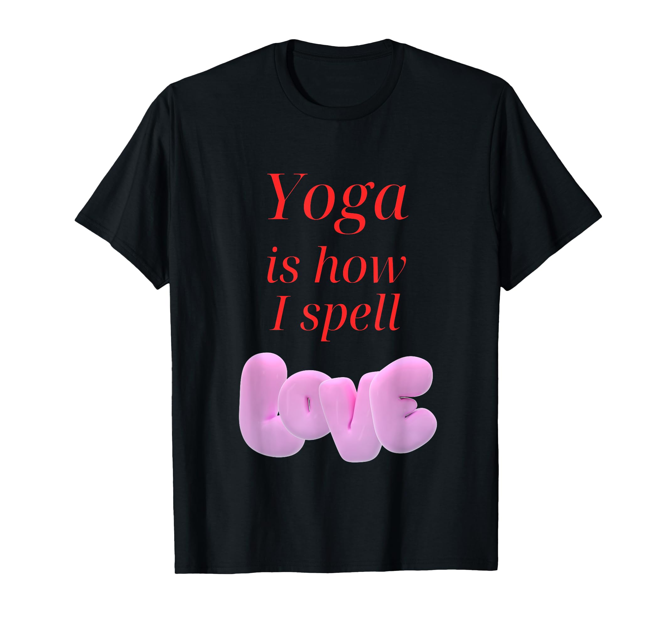 Yoga Is How I Spell Love Mindful Movement T-Shirt - Graphic Print Men Women - T-Shirt, Sweatshirt, Hoodie